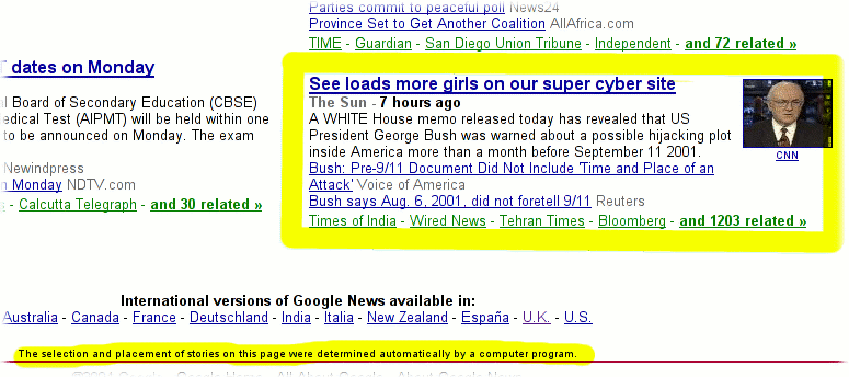 ... "See loads more girls on our super cyber site" The Sun, 7 hours ago. "A white house memo released today has revealed that US President George Bush was warned about a possible hijacking plot inside America more than a month before September 11 2001." ... "The selection and placement of stories on this page were determined automatically by a computer program."